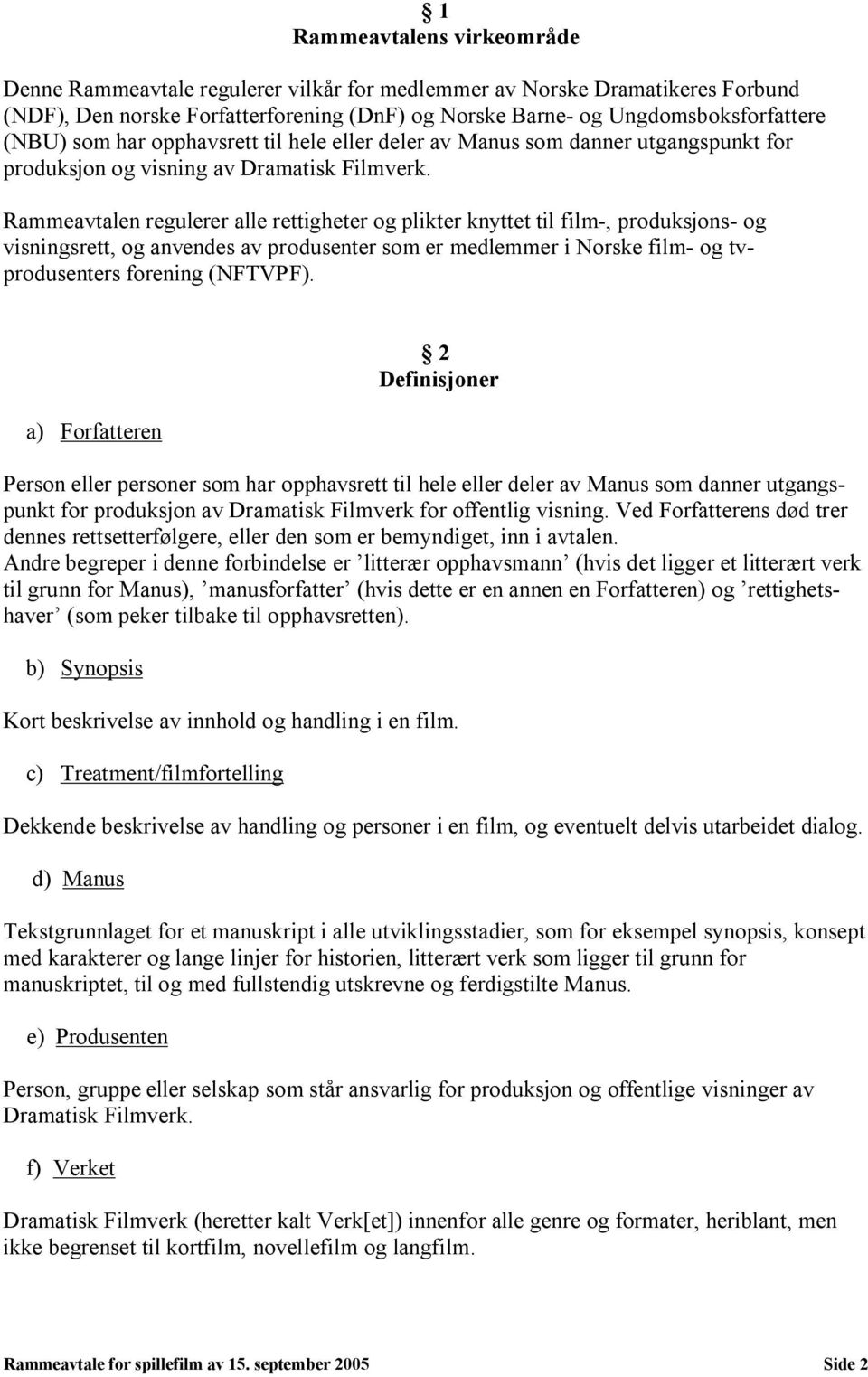 Rammeavtalen regulerer alle rettigheter og plikter knyttet til film, produksjons og visningsrett, og anvendes av produsenter som er medlemmer i Norske film og tvprodusenters forening (NFTVPF).