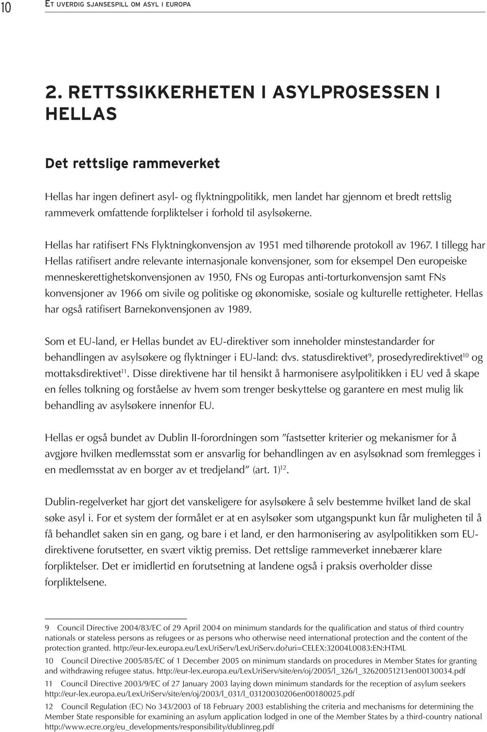 forhold til asylsøkerne. Hellas har ratifisert FNs Flyktningkonvensjon av 1951 med tilhørende protokoll av 1967.