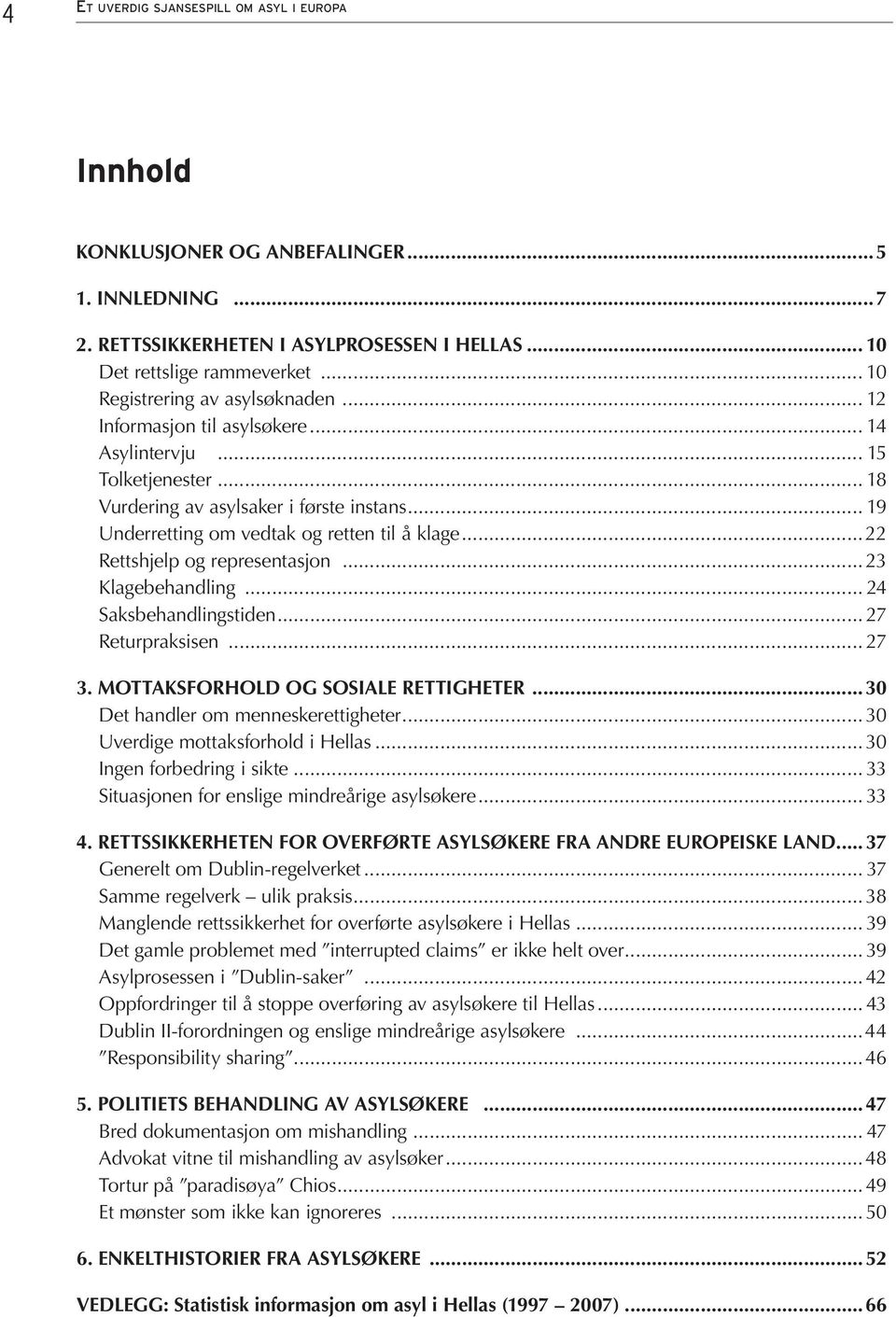 .. 19 Underretting om vedtak og retten til å klage...22 Rettshjelp og representasjon... 23 Klagebehandling... 24 Saksbehandlingstiden... 27 Returpraksisen... 27 3.