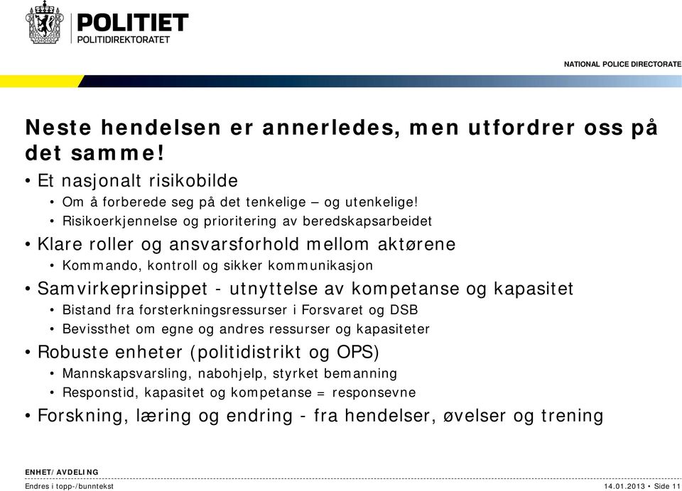 utnyttelse av kompetanse og kapasitet Bistand fra forsterkningsressurser i Forsvaret og DSB Bevissthet om egne og andres ressurser og kapasiteter Robuste enheter