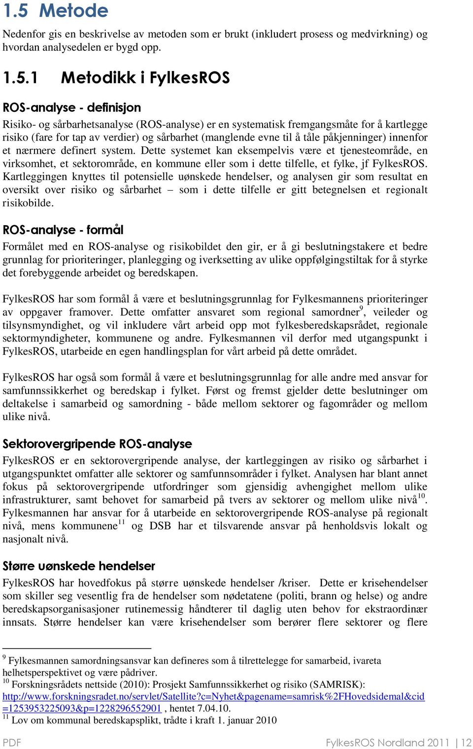 system. Dette systemet kan eksempelvis være et tjenesteområde, en virksomhet, et sektorområde, en kommune eller som i dette tilfelle, et fylke, jf FylkesROS.