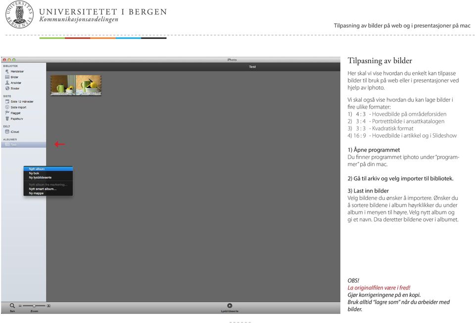 format 4) 16 : 9 - Hovedbilde i artikkel og i Slideshow 1) Åpne programmet Du finner programmet iphoto under programmer på din mac.