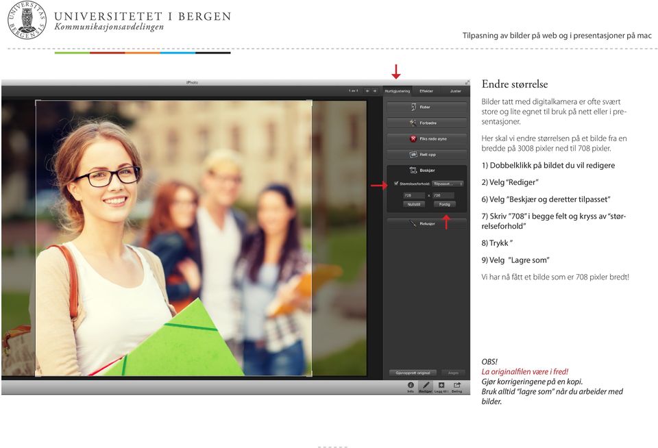 1) Dobbelklikk på bildet du vil redigere 2) Velg Rediger 6) Velg Beskjær og deretter tilpasset 7) Skriv 708 i