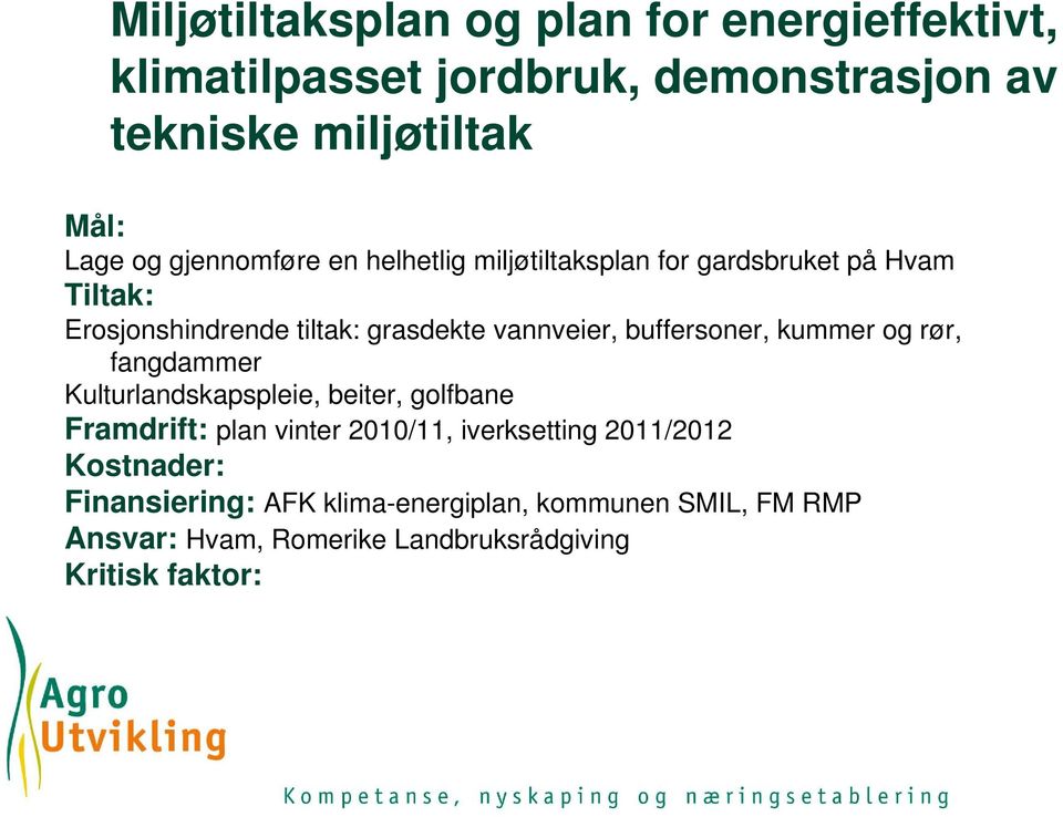 buffersoner, kummer og rør, fangdammer Kulturlandskapspleie, beiter, golfbane Framdrift: plan vinter 2010/11, iverksetting