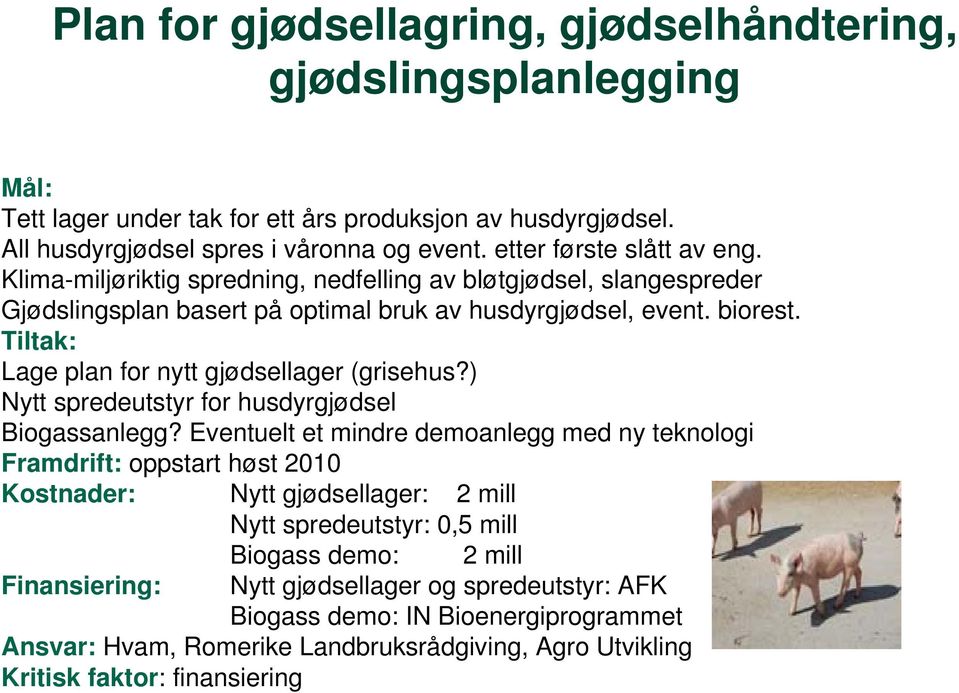 Tiltak: Lage plan for nytt gjødsellager (grisehus?) Nytt spredeutstyr for husdyrgjødsel Biogassanlegg?