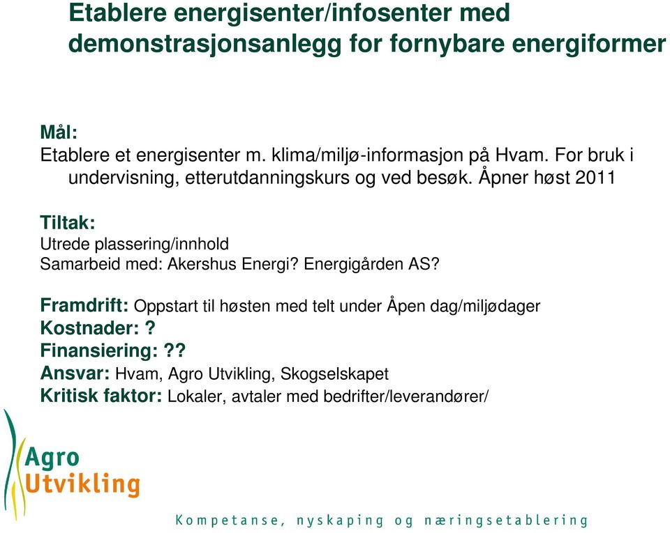 Åpner høst 2011 Tiltak: Utrede plassering/innhold Samarbeid med: Akershus Energi? Energigården AS?