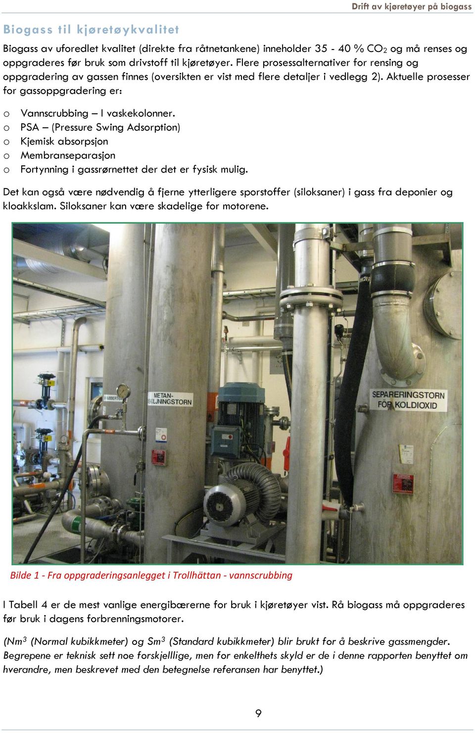 Aktuelle prosesser for gassoppgradering er: o Vannscrubbing I vaskekolonner.