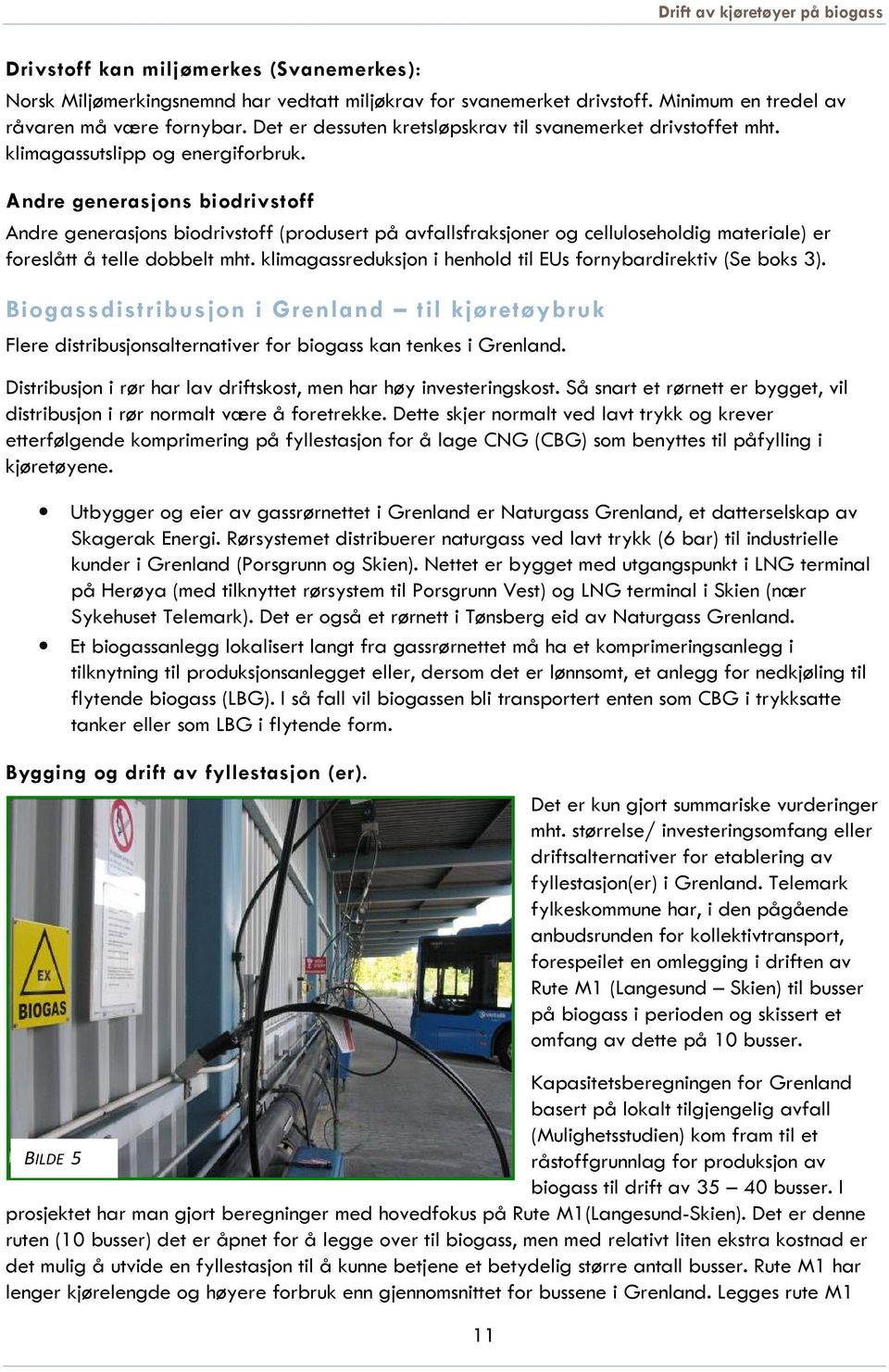 Andre generasjons biodrivstoff Andre generasjons biodrivstoff (produsert på avfallsfraksjoner og celluloseholdig materiale) er foreslått å telle dobbelt mht.