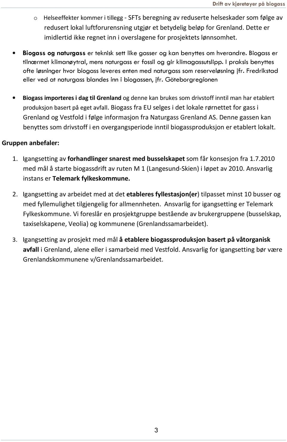 Biogass er tilnærmet klimanøytral, mens naturgass er fossil og gir klimagassutslipp. I praksis benyttes ofte løsninger hvor biogass leveres enten med naturgass som reserveløsning jfr.