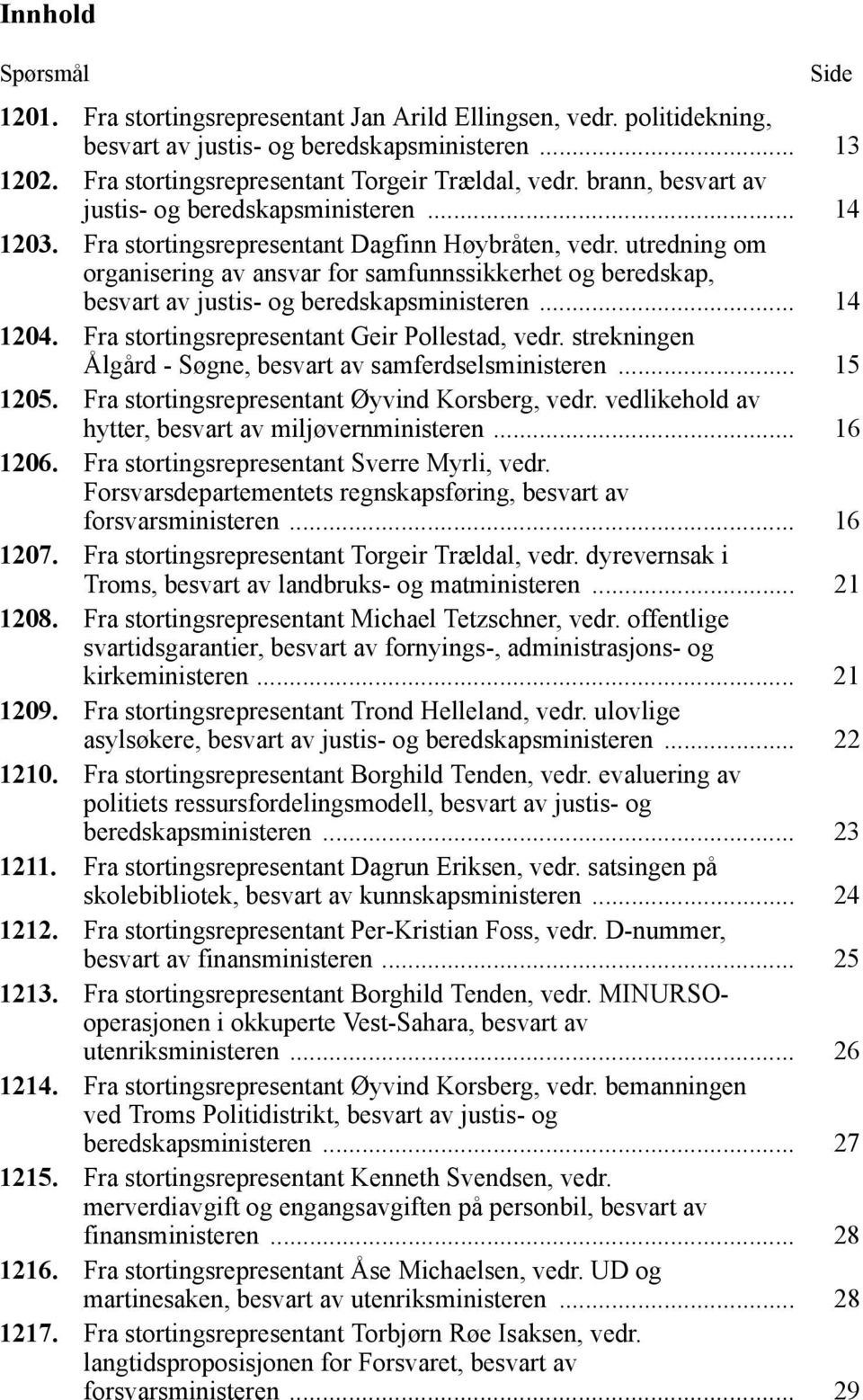 utredning om organisering av ansvar for samfunnssikkerhet og beredskap, besvart av justis- og beredskapsministeren... 14 1204. Fra stortingsrepresentant Geir Pollestad, vedr.