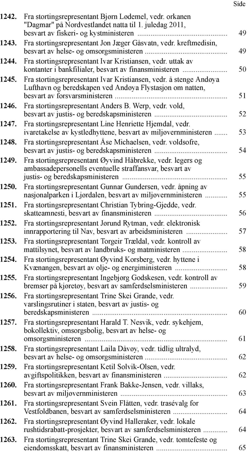 uttak av kontanter i bankfilialer, besvart av finansministeren... 50 1245. Fra stortingsrepresentant Ivar Kristiansen, vedr.