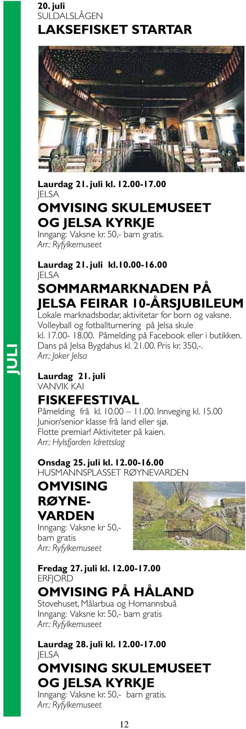 Dans på Jelsa Bygdahus kl. 21.00. Pris kr. 350,-. Arr.: Joker Jelsa Laurdag 21. juli Vanvik kai Fiskefestival Påmelding frå kl. 10.00 11.00. Innveging kl. 15.