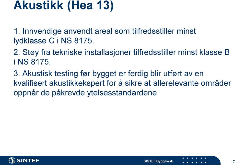 Støy fra tekniske installasjoner tilfredsstiller minst klasse B i NS 8175. 3.