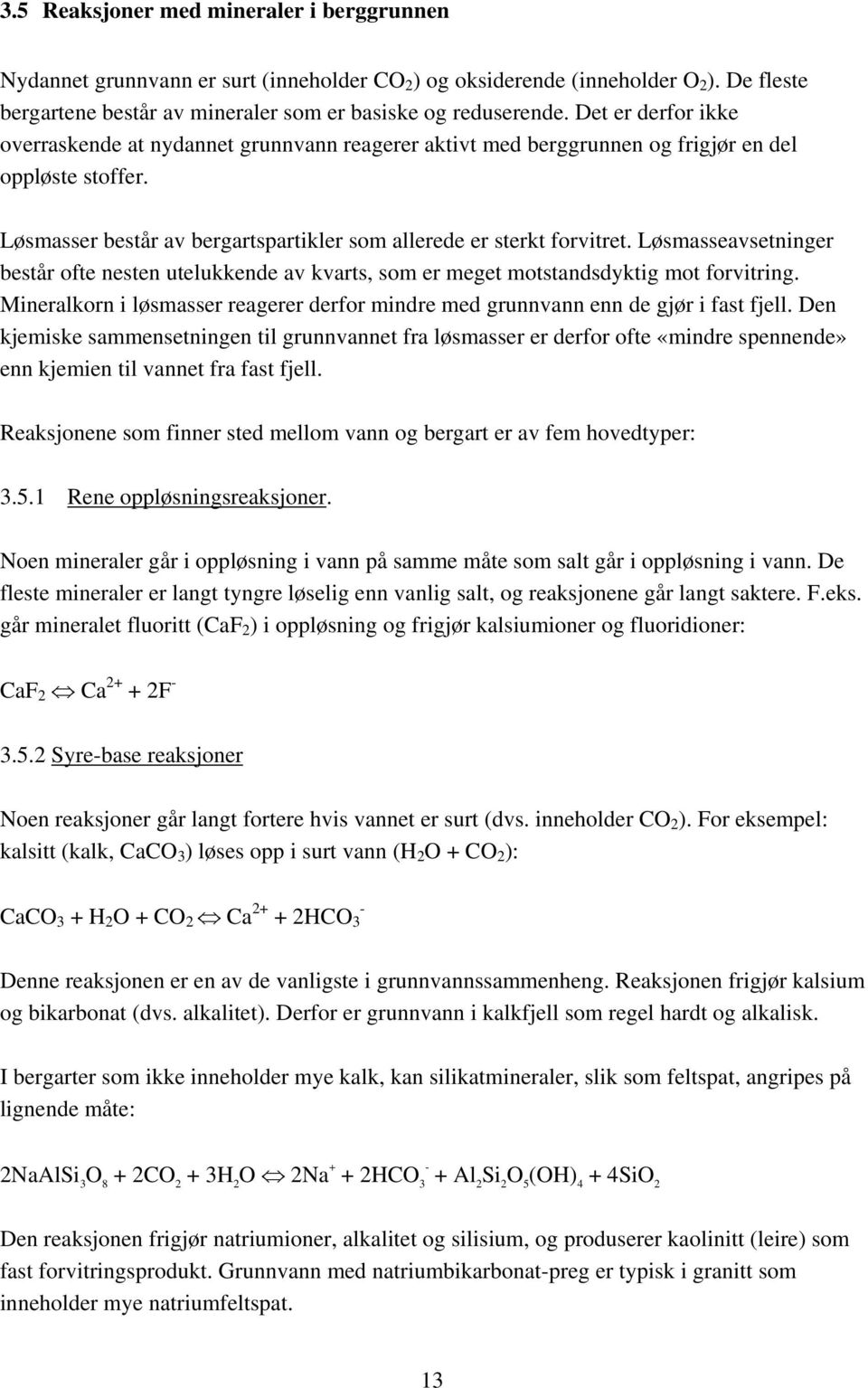 Løsmasseavsetninger består ofte nesten utelukkende av kvarts, som er meget motstandsdyktig mot forvitring. Mineralkorn i løsmasser reagerer derfor mindre med grunnvann enn de gjør i fast fjell.