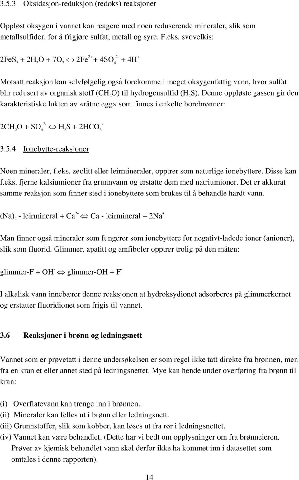 hydrogensulfid (H 2 S). Denne oppløste gassen gir den karakteristiske lukten av «råtne egg» som finnes i enkelte borebrønner: 2CH 2 O + SO 4 2- H 2 S + 2HCO 3-3.5.