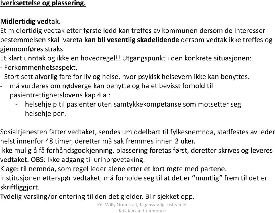 Et klart unntak og ikke en hovedregel!! Utgangspunkt i den konkrete situasjonen: - Forkommenhetsaspekt, - Stort sett alvorlig fare for liv og helse, hvor psykisk helsevern ikke kan benyttes.