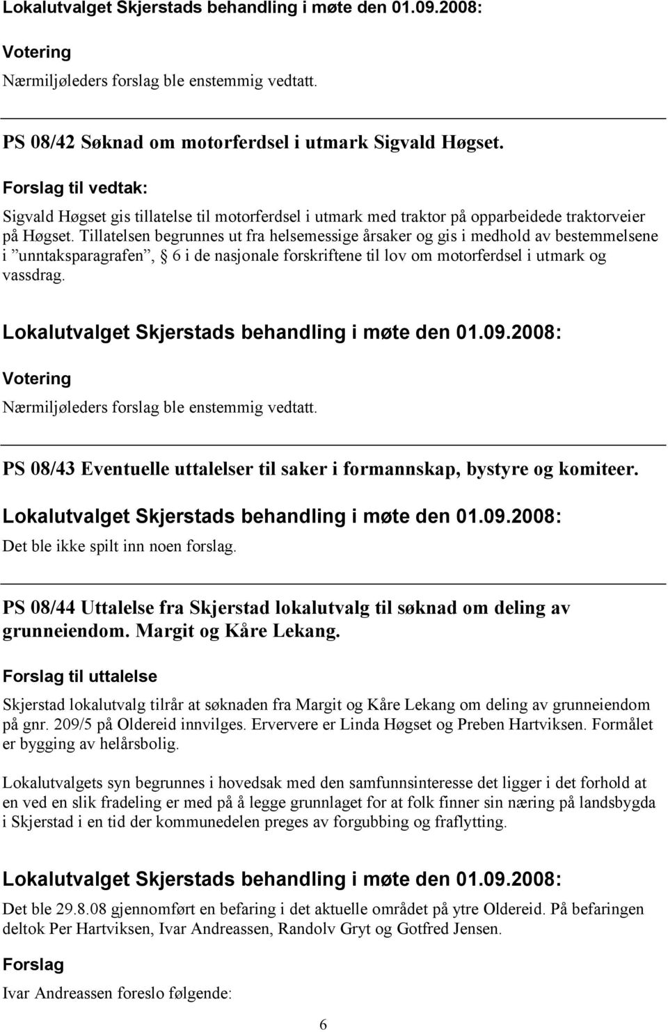 Tillatelsen begrunnes ut fra helsemessige årsaker og gis i medhold av bestemmelsene i unntaksparagrafen, 6 i de nasjonale forskriftene til lov om motorferdsel i utmark og vassdrag.