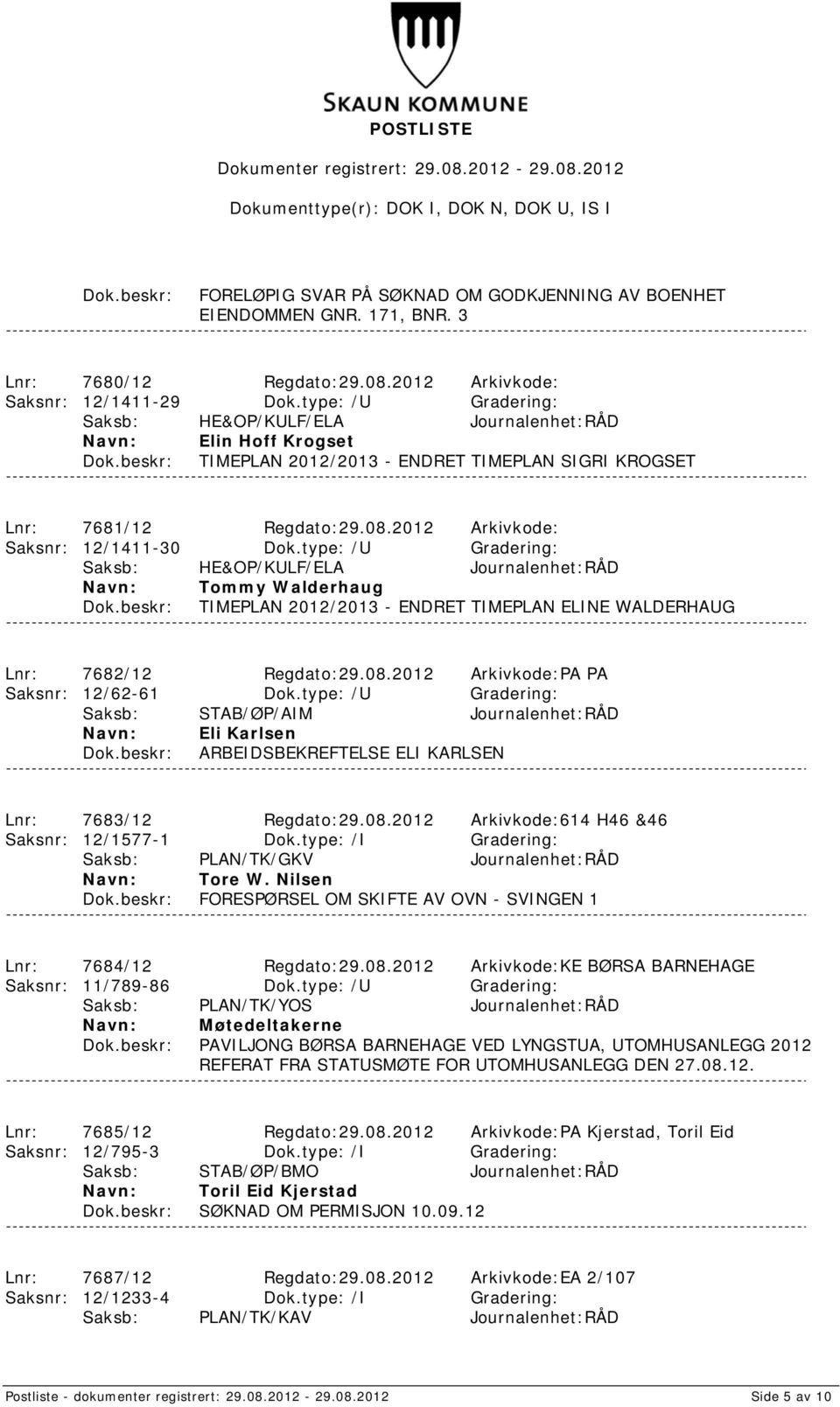 type: /U Gradering: Tommy Walderhaug TIMEPLAN 2012/2013 - ENDRET TIMEPLAN ELINE WALDERHAUG Lnr: 7682/12 Regdato:29.08.2012 Arkivkode:PA PA Saksnr: 12/62-61 Dok.