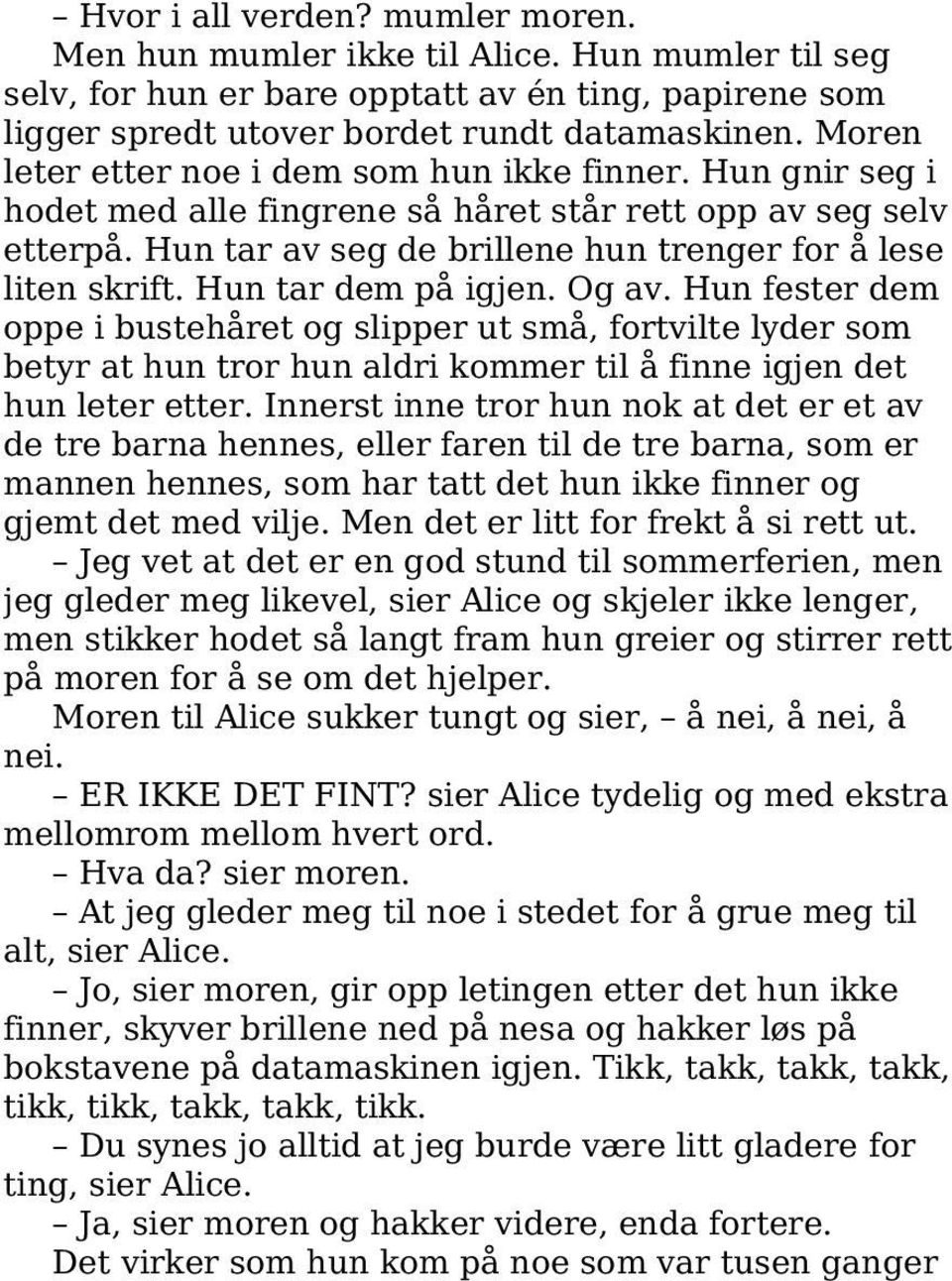 Hun tar dem på igjen. Og av. Hun fester dem oppe i bustehåret og slipper ut små, fortvilte lyder som betyr at hun tror hun aldri kommer til å finne igjen det hun leter etter.