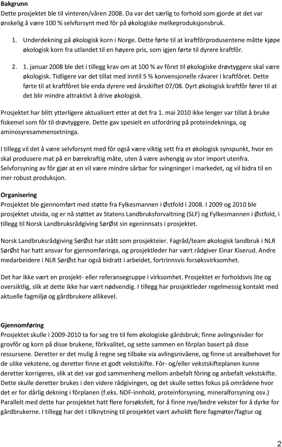 januar 2008 ble det i tillegg krav om at 100 % av fôret til økologiske drøvtyggere skal være økologisk. Tidligere var det tillat med inntil 5 % konvensjonelle råvarer i kraftfôret.