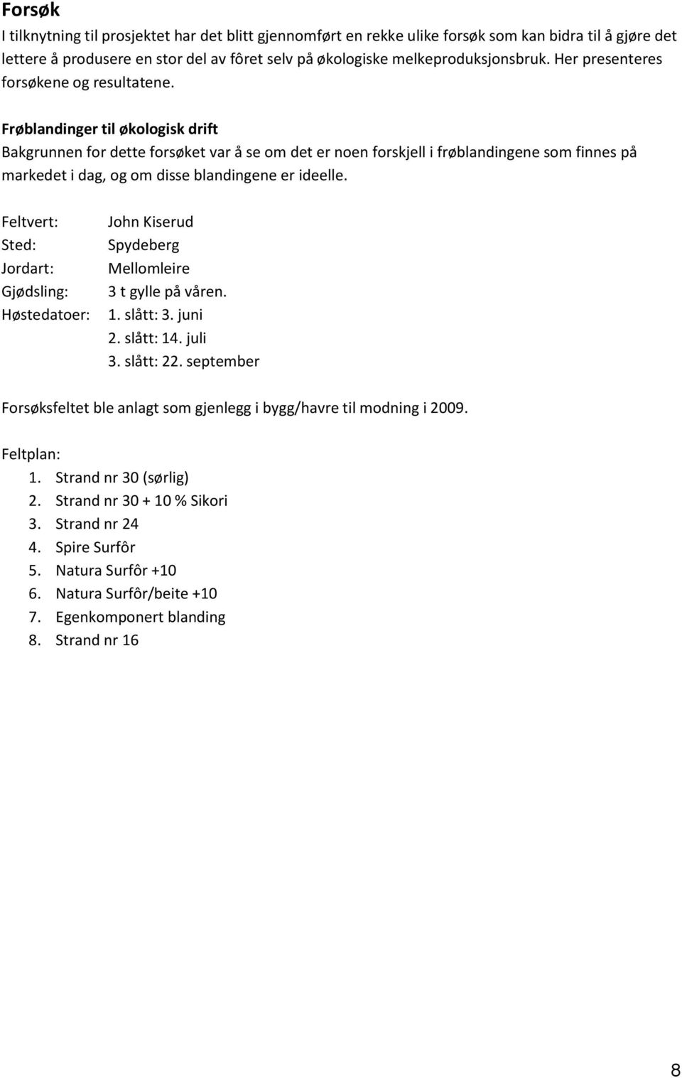 Frøblandinger til økologisk drift Bakgrunnen for dette forsøket var å se om det er noen forskjell i frøblandingene som finnes på markedet i dag, og om disse blandingene er ideelle.