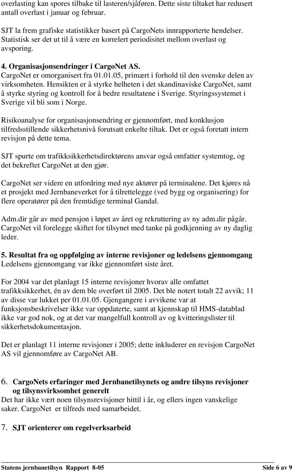 Organisasjonsendringer i CargoNet AS. CargoNet er omorganisert fra 01.01.05, primært i forhold til den svenske delen av virksomheten.