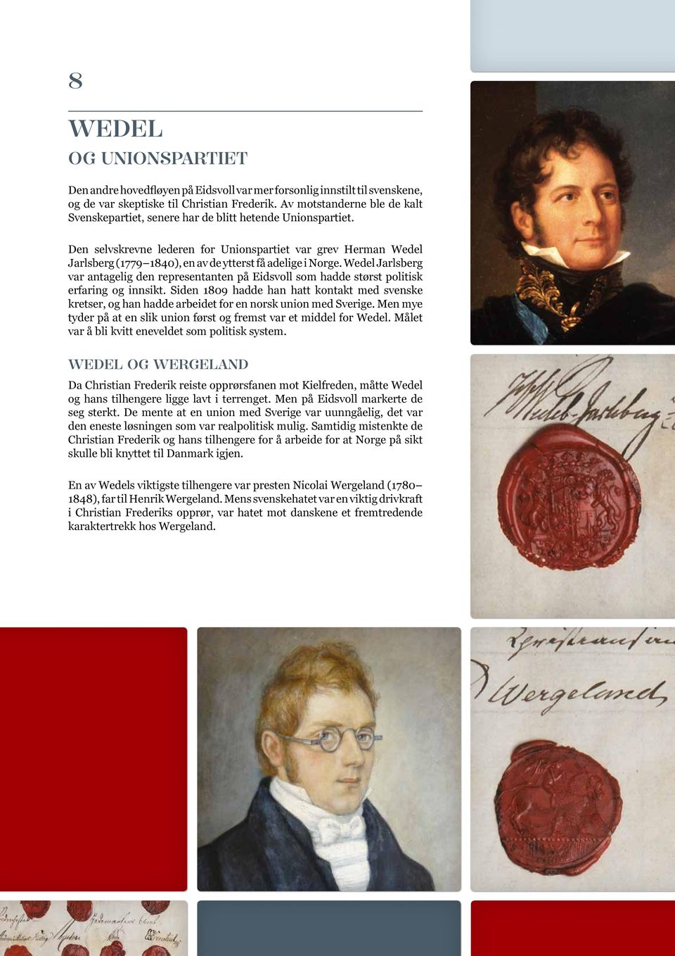 Den selvskrevne lederen for Unionspartiet var grev Herman Wedel Jarlsberg (1779 1840), en av de ytterst få adelige i Norge.