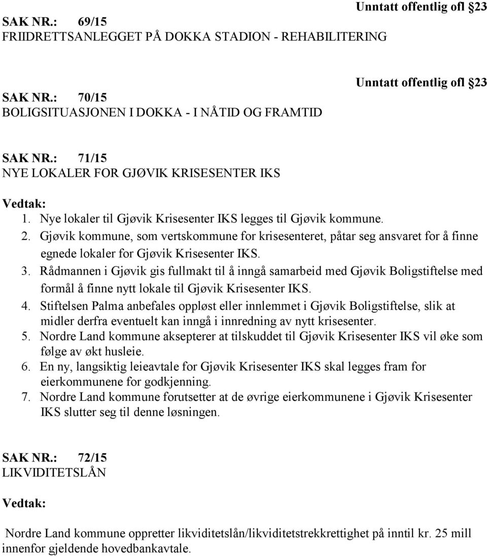 Gjøvik kommune, som vertskommune for krisesenteret, påtar seg ansvaret for å finne egnede lokaler for Gjøvik Krisesenter IKS. 3.