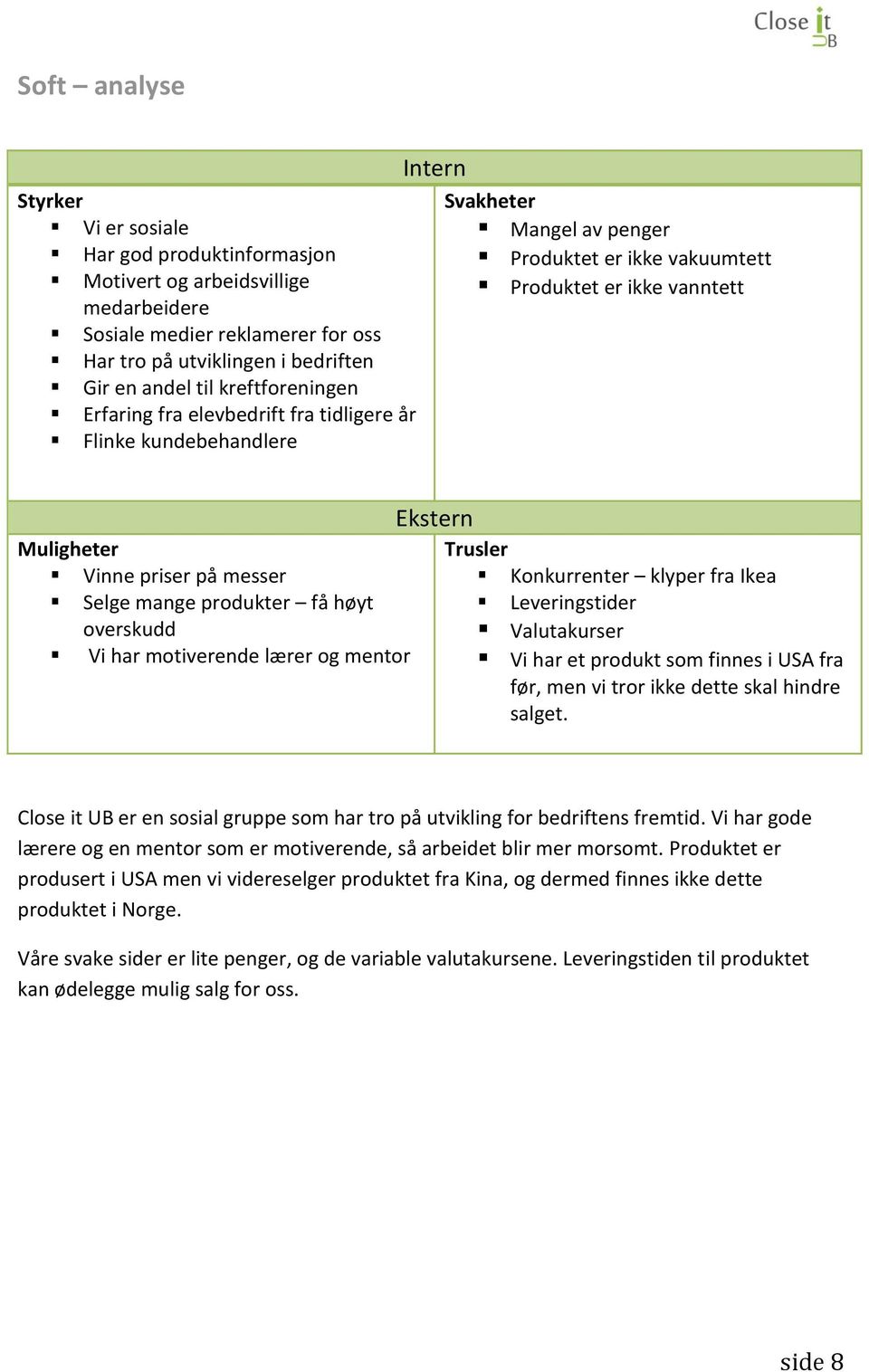 messer Selge mange produkter få høyt overskudd Vi har motiverende lærer og mentor Ekstern Trusler Konkurrenter klyper fra Ikea Leveringstider Valutakurser Vi har et produkt som finnes i USA fra før,