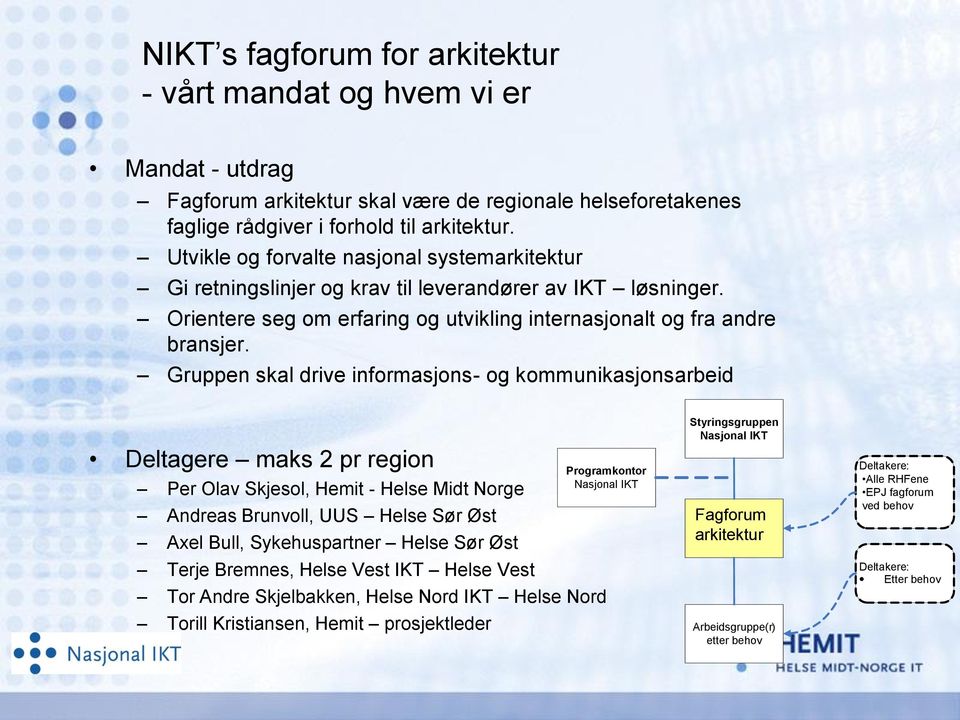 Gruppen skal drive informasjons- og kommunikasjonsarbeid Deltagere maks 2 pr region Per Olav Skjesol, Hemit - Helse Midt Norge Andreas Brunvoll, UUS Helse Sør Øst Axel Bull, Sykehuspartner Helse Sør