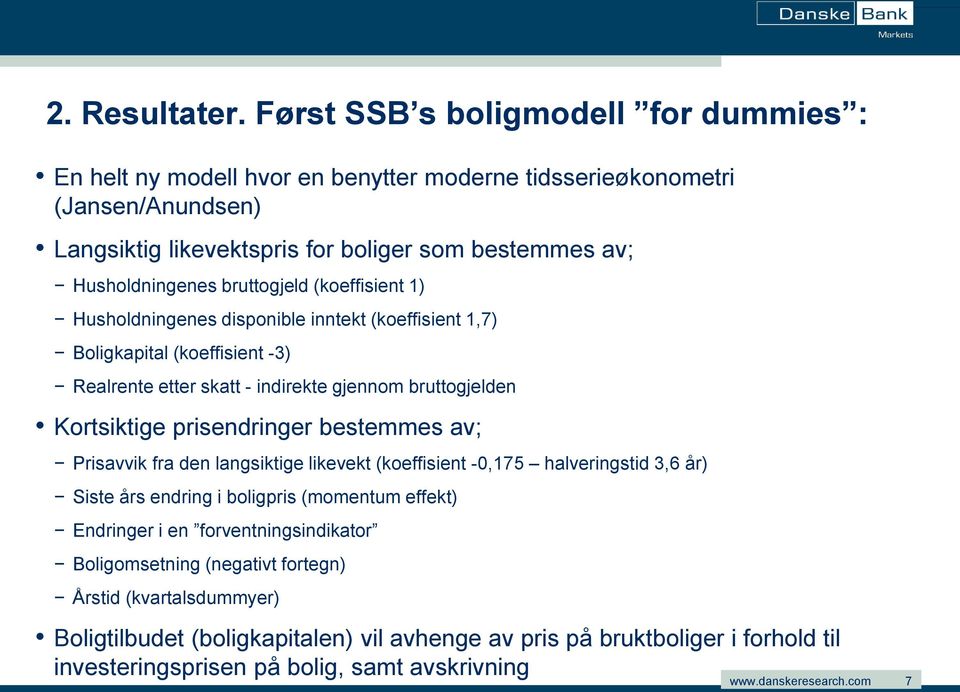 bruttogjeld (koeffisient 1) Husholdningenes disponible inntekt (koeffisient 1,7) Boligkapital (koeffisient -3) Realrente etter skatt - indirekte gjennom bruttogjelden Kortsiktige