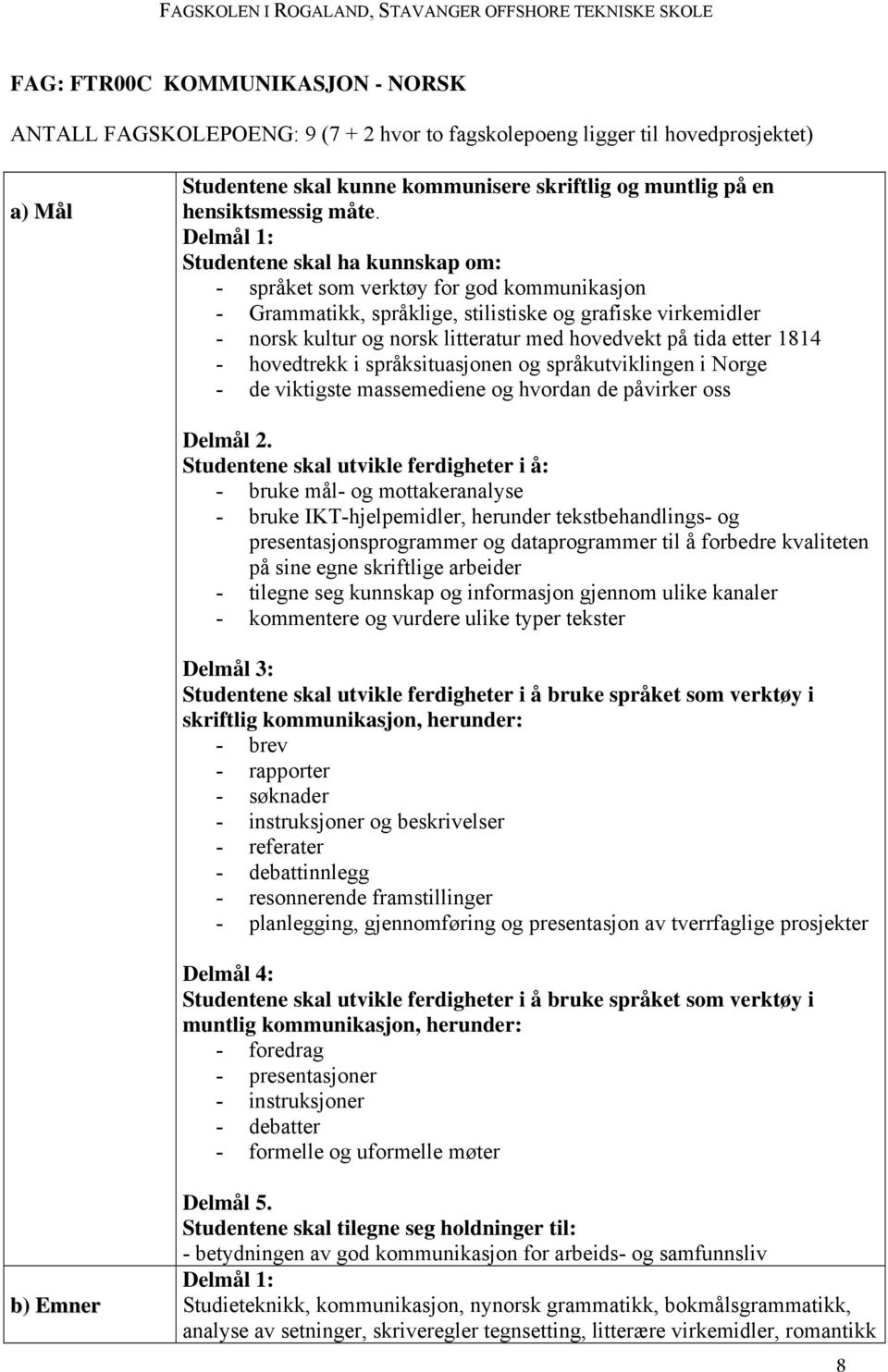 hovedvekt på tida etter 1814 - hovedtrekk i språksituasjonen og språkutviklingen i Norge - de viktigste massemediene og hvordan de påvirker oss Delmål 2.