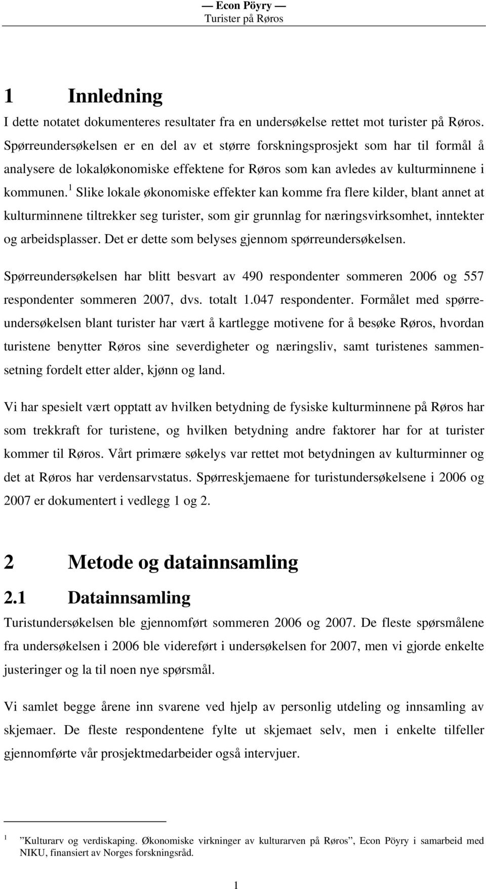 1 Slike lokale økonomiske effekter kan komme fra flere kilder, blant annet at kulturminnene tiltrekker seg turister, som gir grunnlag for næringsvirksomhet, inntekter og arbeidsplasser.