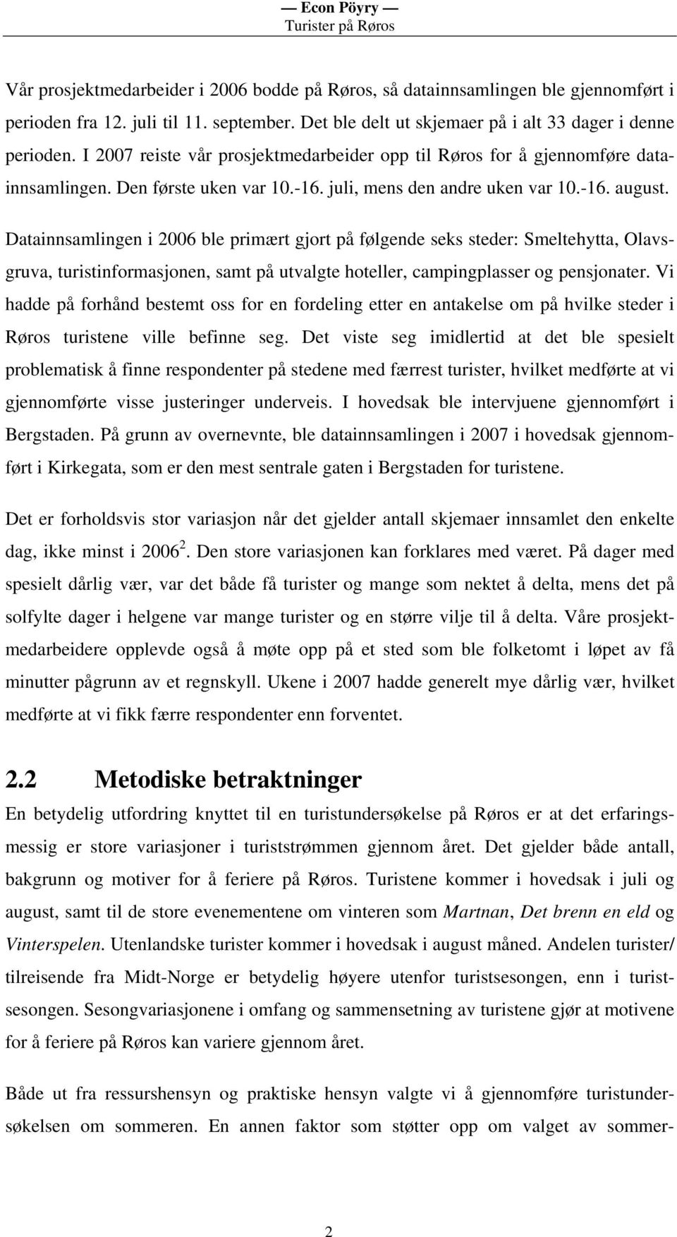 Datainnsamlingen i 2006 ble primært gjort på følgende seks steder: Smeltehytta, Olavsgruva, turistinformasjonen, samt på utvalgte hoteller, campingplasser og pensjonater.