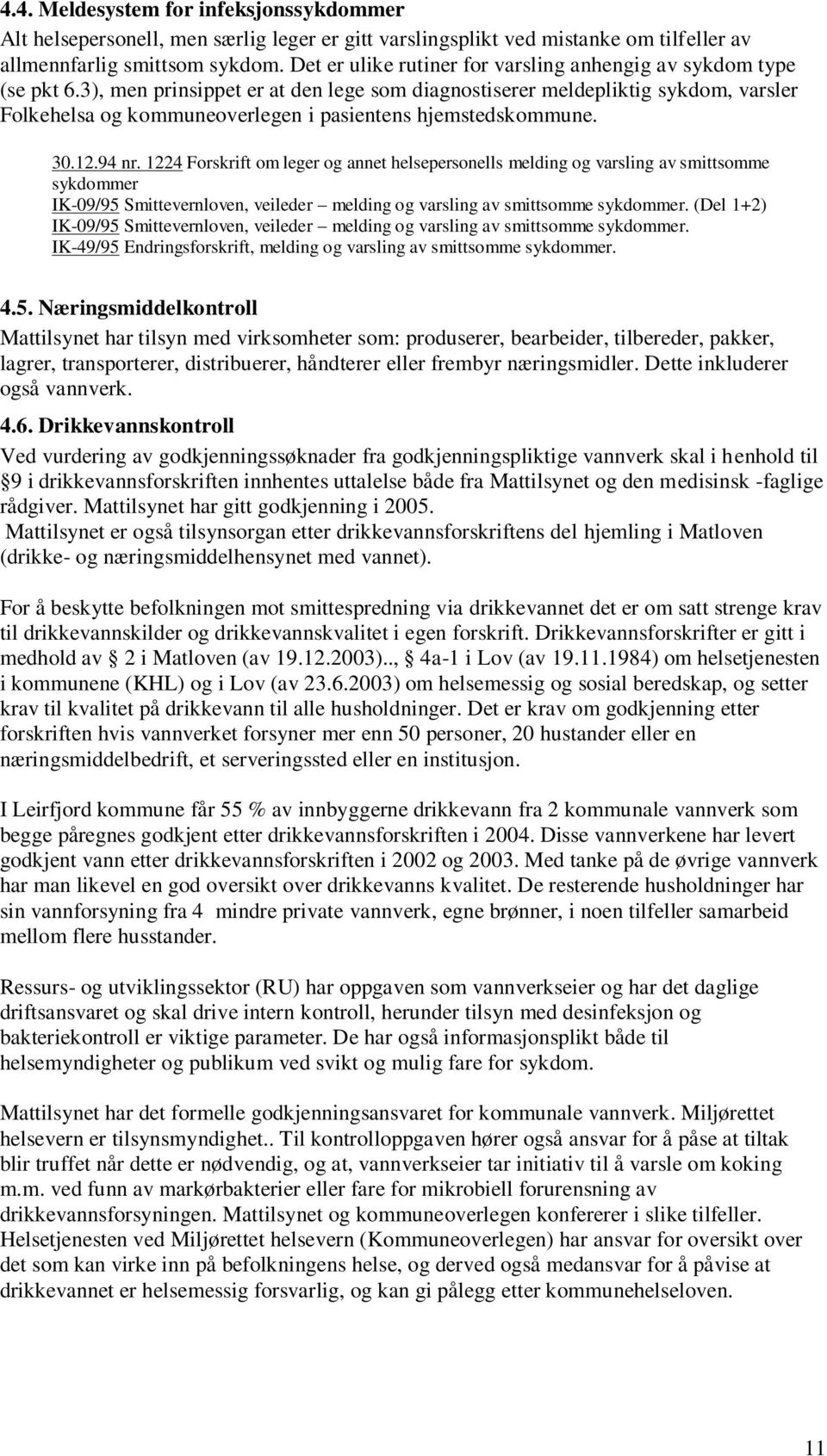 3), men prinsippet er at den lege som diagnostiserer meldepliktig sykdom, varsler Folkehelsa og kommuneoverlegen i pasientens hjemstedskommune. 30.12.94 nr.