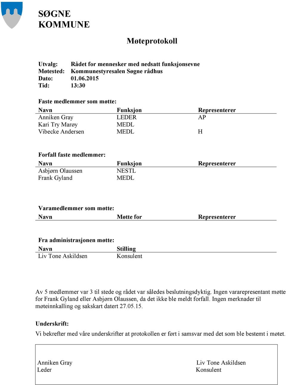 Olaussen NESTL Frank Gyland MEDL Varamedlemmer som møtte: Navn Møtte for Representerer Fra administrasjonen møtte: Navn Liv Tone Askildsen Stilling Konsulent Av 5 medlemmer var 3 til stede og rådet