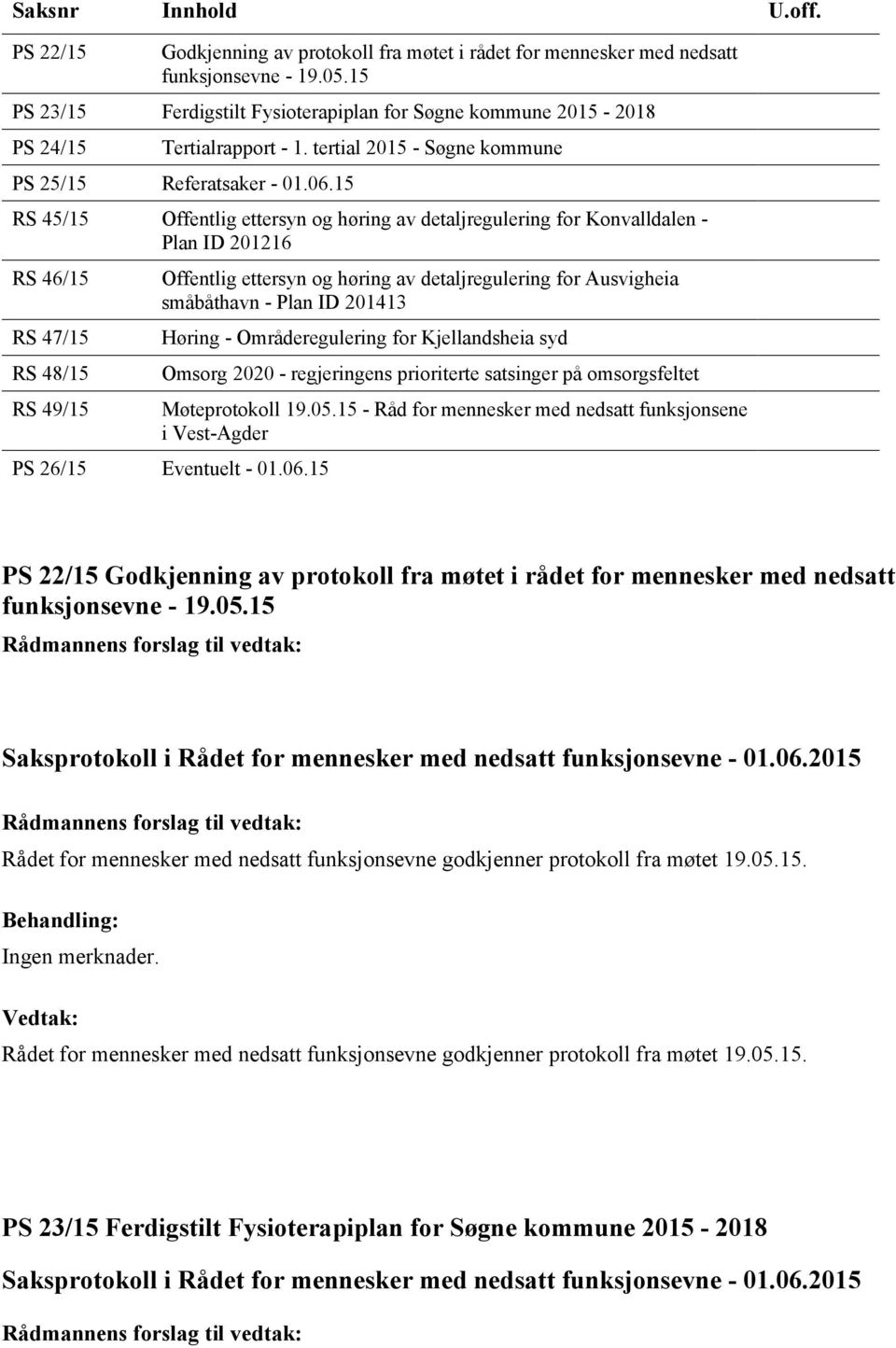 15 RS 45/15 Offentlig ettersyn og høring av detaljregulering for Konvalldalen - Plan ID 201216 RS 46/15 RS 47/15 RS 48/15 RS 49/15 Offentlig ettersyn og høring av detaljregulering for Ausvigheia