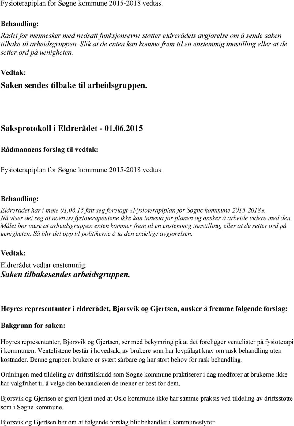 2015 Fysioterapiplan for Søgne kommune 2015-2018 vedtas. Eldrerådet har i møte 01.06.15 fått seg forelagt «Fysioterapiplan for Søgne kommune 2015-2018».