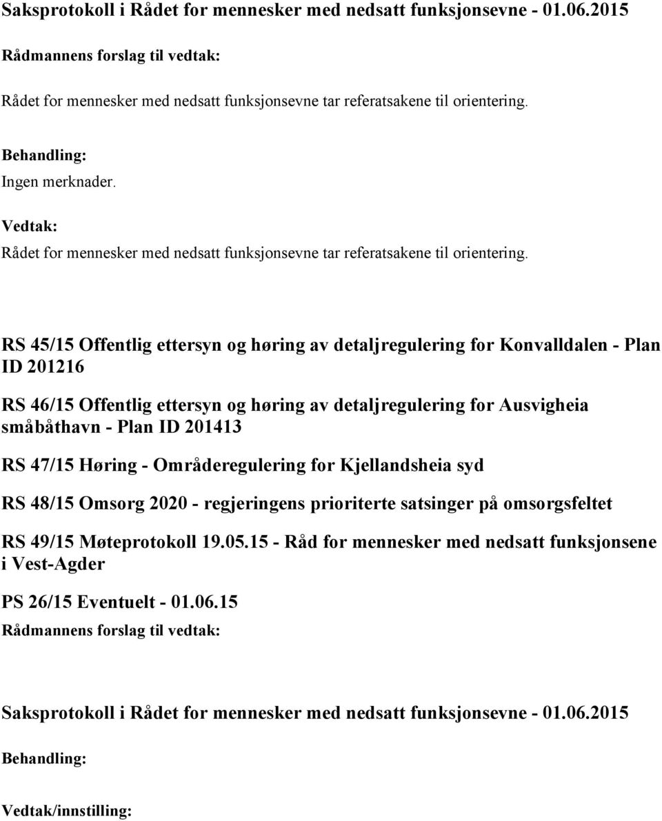 Ausvigheia småbåthavn - Plan ID 201413 RS 47/15 Høring - Områderegulering for Kjellandsheia syd RS 48/15 Omsorg 2020 - regjeringens prioriterte satsinger på