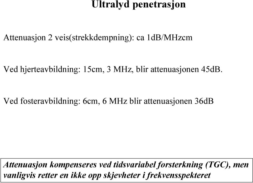 Ved fosteravbildning: 6cm, 6 MHz blir attenuasjonen 36dB Attenuasjon