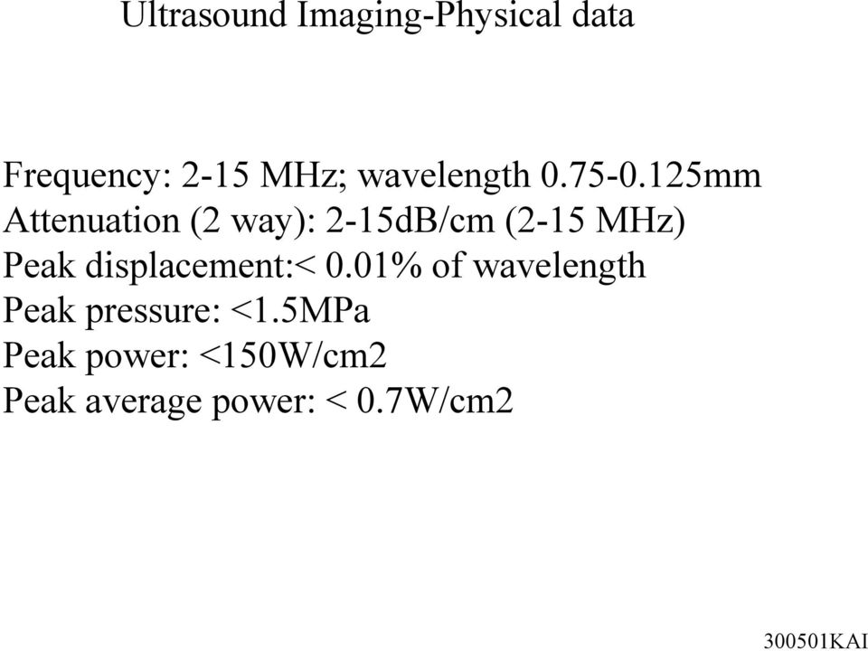 125mm Attenuation (2 way): 2-15dB/cm (2-15 MHz) Peak