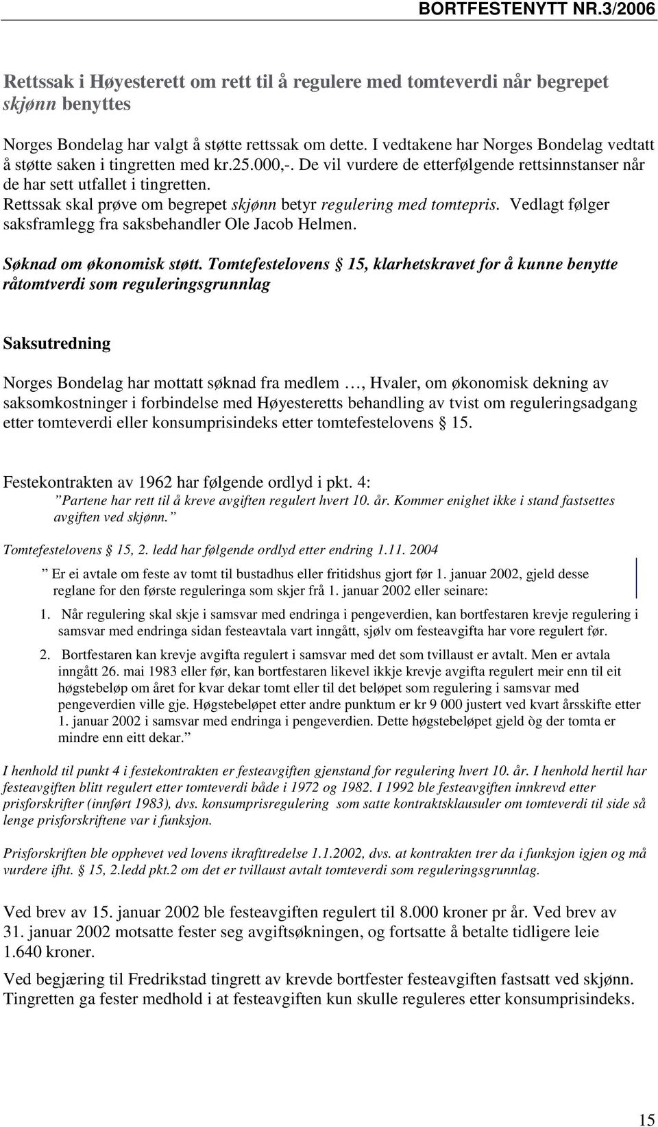 Rettssak skal prøve om begrepet skjønn betyr regulering med tomtepris. Vedlagt følger saksframlegg fra saksbehandler Ole Jacob Helmen. Søknad om økonomisk støtt.