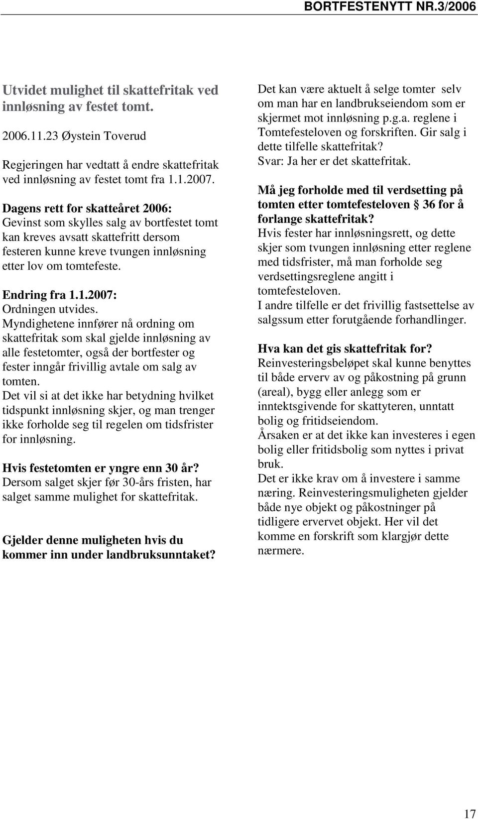 1.2007: Ordningen utvides. Myndighetene innfører nå ordning om skattefritak som skal gjelde innløsning av alle festetomter, også der bortfester og fester inngår frivillig avtale om salg av tomten.