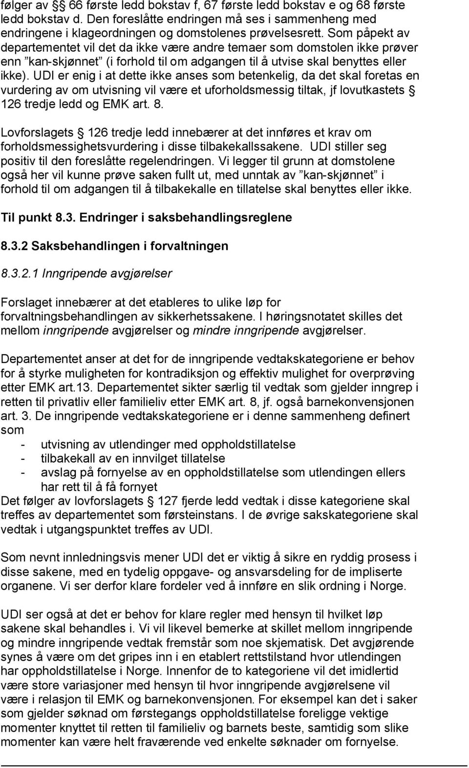 UDI er enig i at dette ikke anses som betenkelig, da det skal foretas en vurdering av om utvisning vil være et uforholdsmessig tiltak, jf lovutkastets 126 tredje ledd og EMK art. 8.