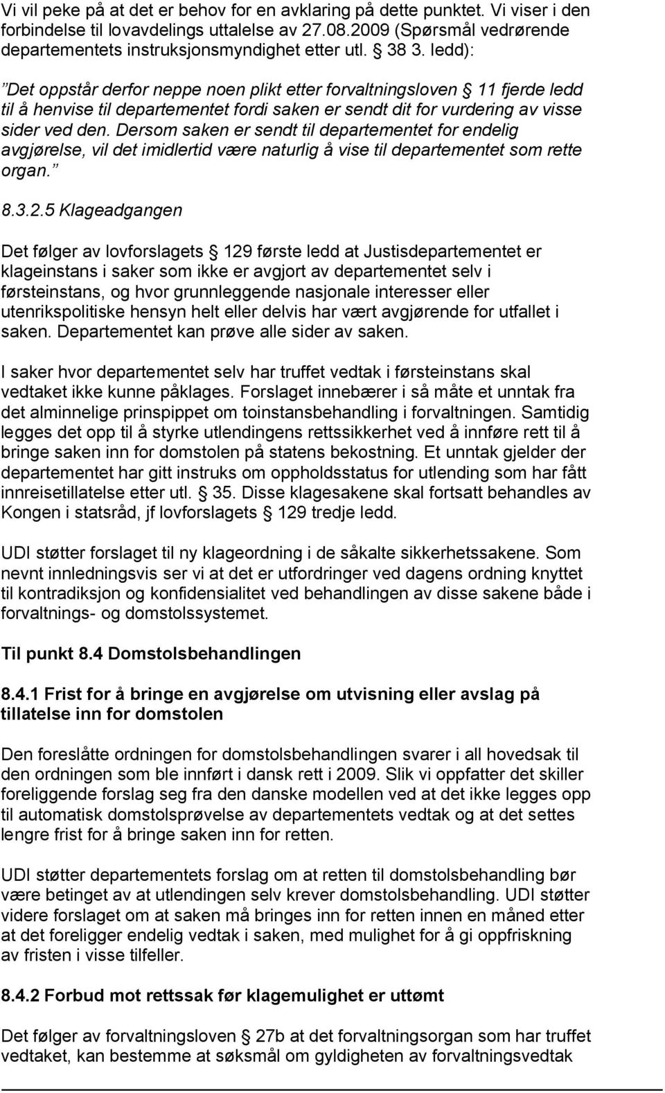 ledd): Det oppstår derfor neppe noen plikt etter forvaltningsloven 11 fjerde ledd til å henvise til departementet fordi saken er sendt dit for vurdering av visse sider ved den.