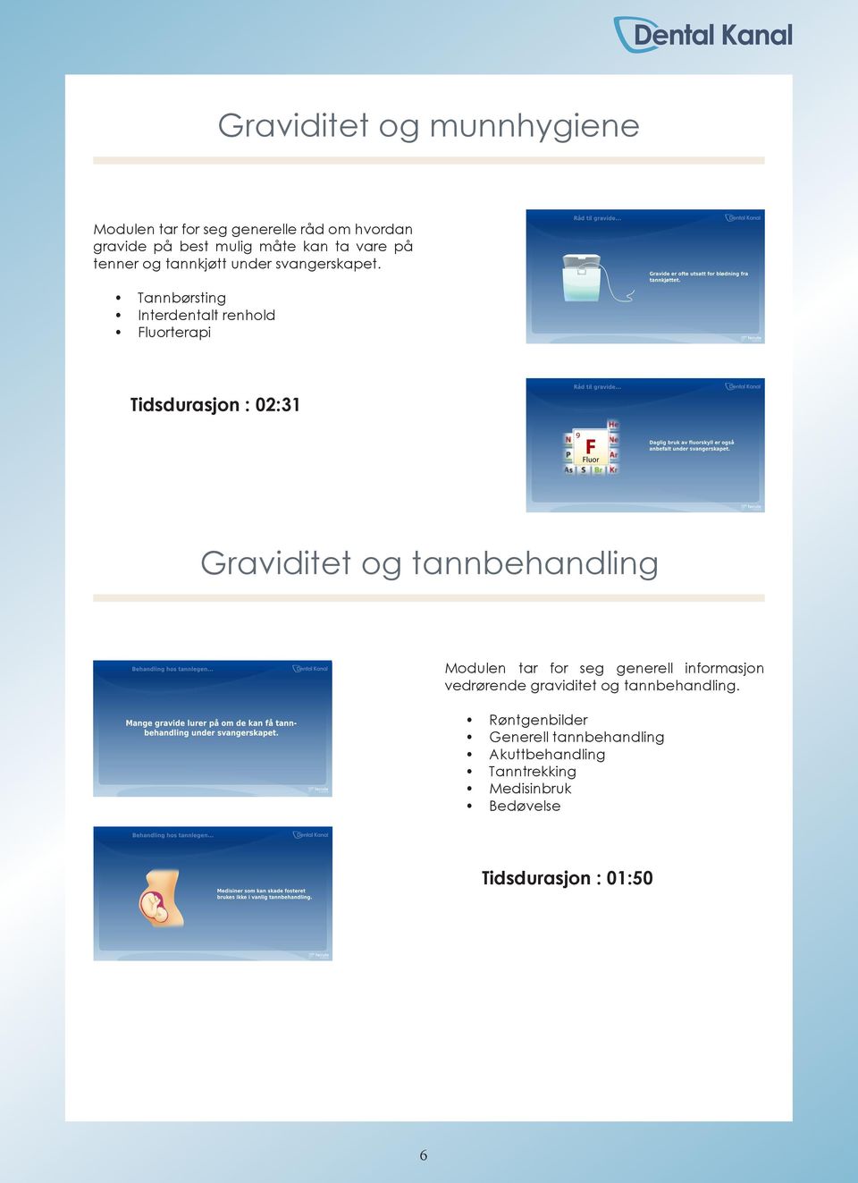 Tannbørsting Interdentalt renhold Fluorterapi Tidsdurasjon : 02:31 Graviditet og tannbehandling Modulen tar