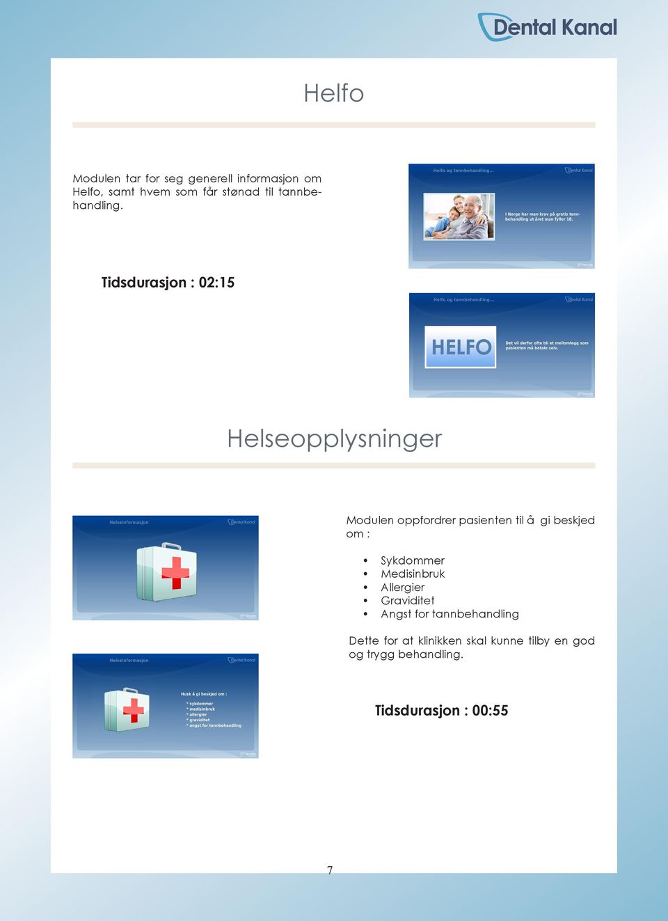 Tidsdurasjon : 02:15 Helseopplysninger Modulen oppfordrer pasienten til å gi beskjed om