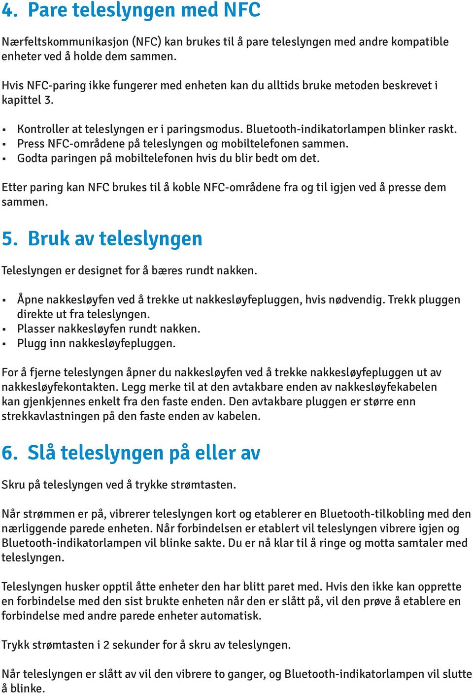 Press NFC-områdene på teleslyngen og mobiltelefonen sammen. Godta paringen på mobiltelefonen hvis du blir bedt om det.