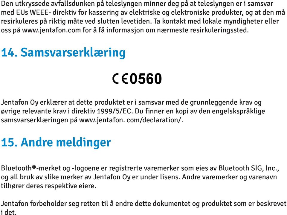 Samsvarserklæring Jentafon Oy erklærer at dette produktet er i samsvar med de grunnleggende krav og øvrige relevante krav i direktiv 1999/5/EC.