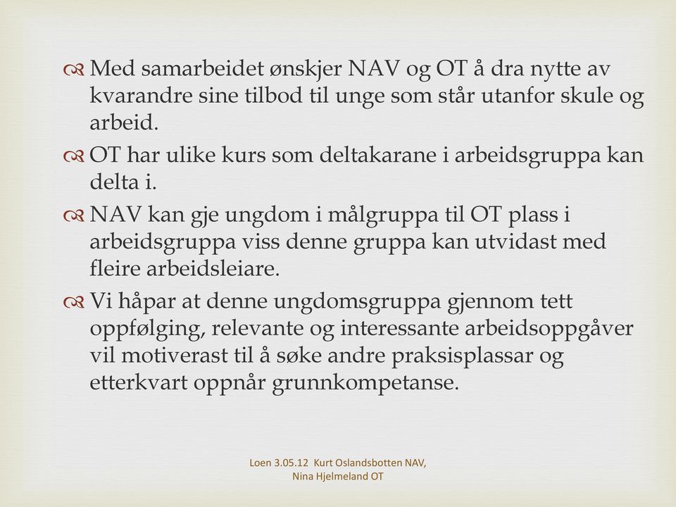 NAV kan gje ungdom i målgruppa til OT plass i arbeidsgruppa viss denne gruppa kan utvidast med fleire arbeidsleiare.